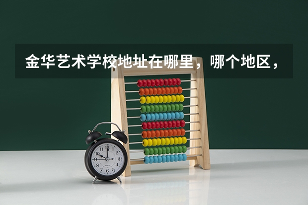 金华艺术学校地址在哪里，哪个地区，哪个城市?