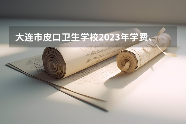 大连市皮口卫生学校2023年学费、收费多少