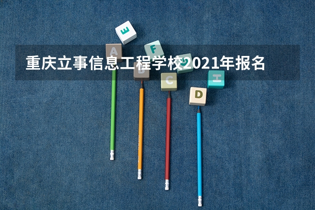 重庆立事信息工程学校2021年报名条件、招生要求、招生对象