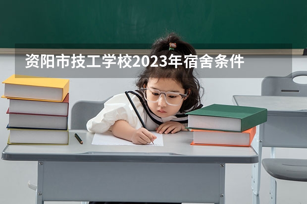 资阳市技工学校2023年宿舍条件