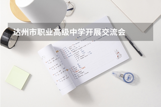 达州市职业高级中学开展交流会