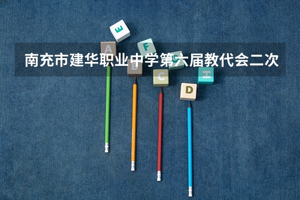 南充市建华职业中学第六届教代会二次会议胜利闭幕