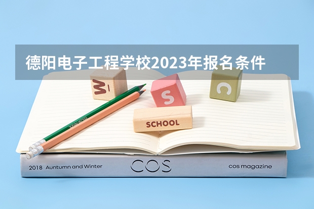 德阳电子工程学校2023年报名条件、招生要求、招生对象