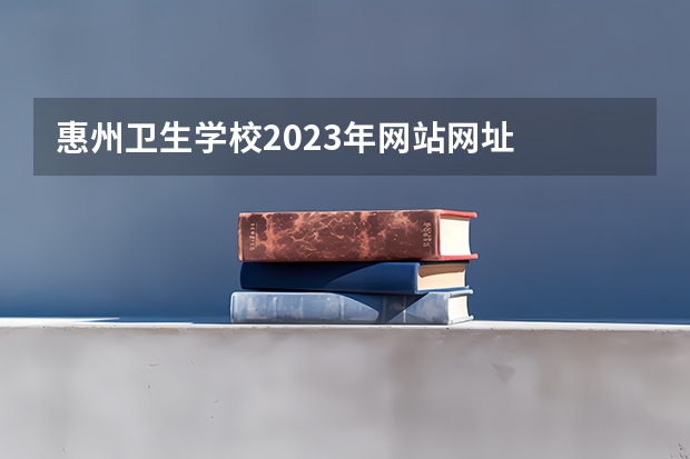 惠州卫生学校2023年网站网址