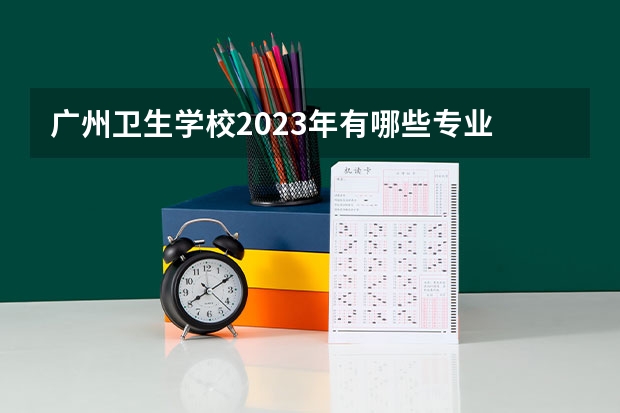 广州卫生学校2023年有哪些专业