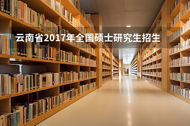 云南省2017年全国硕士研究生招生考试报名通知