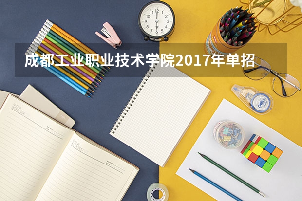 成都工业职业技术学院2017年单招报名时间及网址
