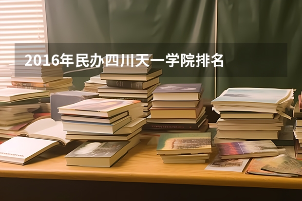 2016年民办四川天一学院排名