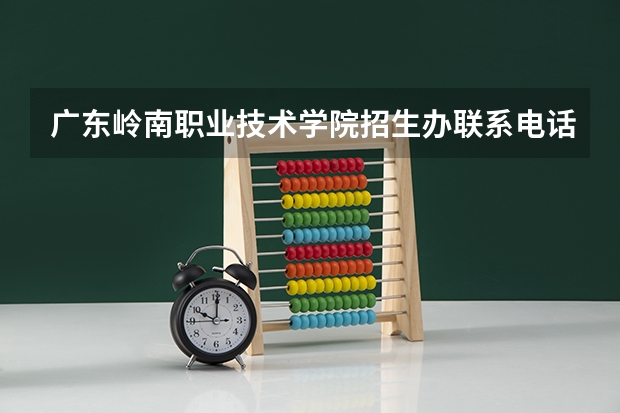 广东岭南职业技术学院招生办联系电话