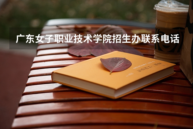 广东女子职业技术学院招生办联系电话