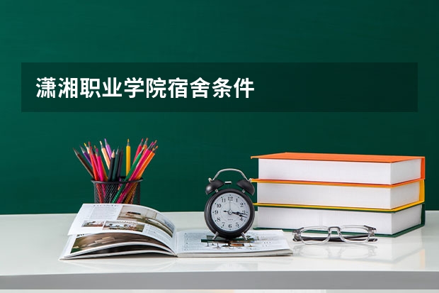 潇湘职业学院宿舍条件