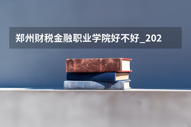 郑州财税金融职业学院好不好_2023年有单招吗