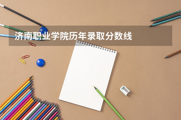 济南职业学院历年录取分数线