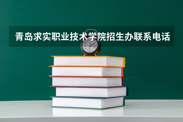 青岛求实职业技术学院招生办联系电话