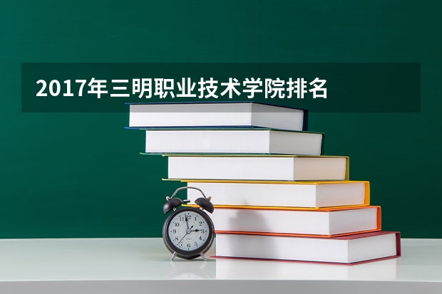 2017年三明职业技术学院排名