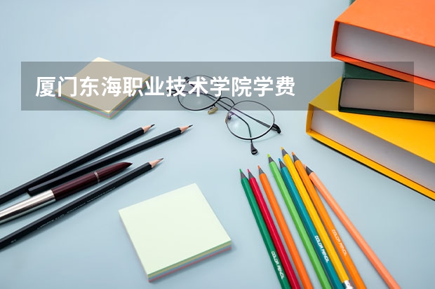 厦门东海职业技术学院学费