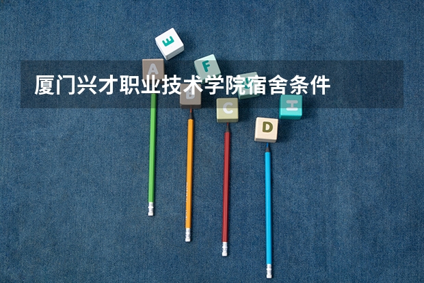 厦门兴才职业技术学院宿舍条件