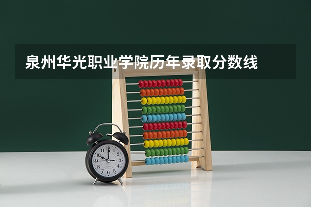 泉州华光职业学院历年录取分数线
