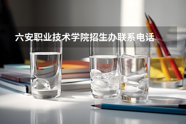 六安职业技术学院招生办联系电话