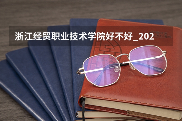 浙江经贸职业技术学院好不好_2023年有单招吗