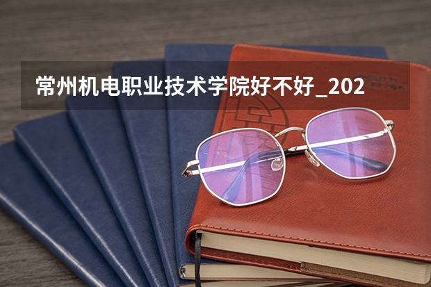 常州机电职业技术学院好不好_2023年有单招吗