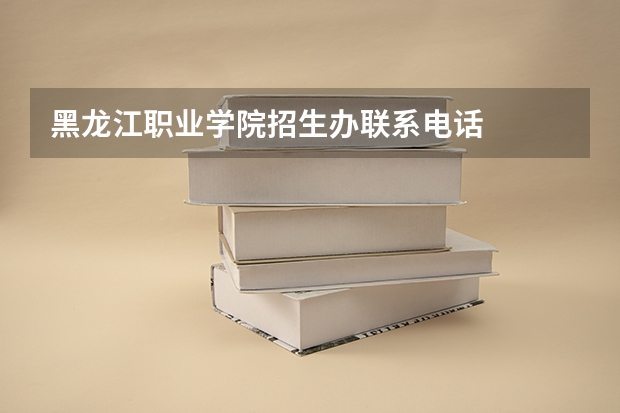 黑龙江职业学院招生办联系电话