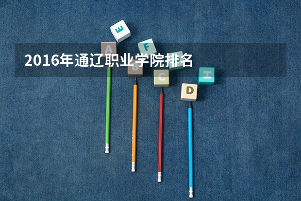 2016年通辽职业学院排名