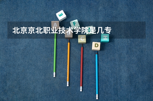北京京北职业技术学院是几专