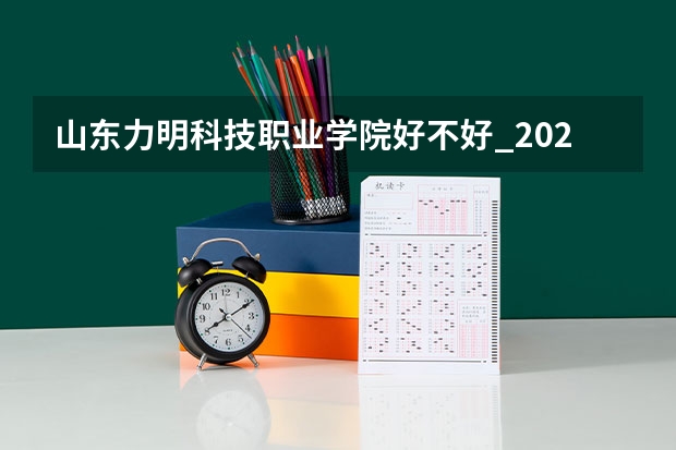 山东力明科技职业学院好不好_2023年有单招吗