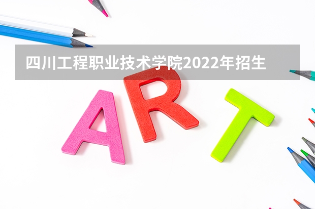 四川工程职业技术学院2022年招生简章