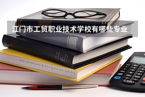江门市工贸职业技术学校有哪些专业 招生人数多吗