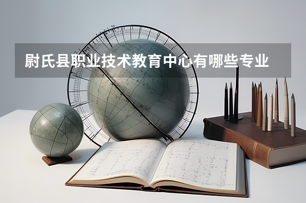 尉氏县职业技术教育中心有哪些专业 招生人数多吗