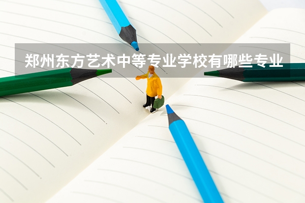 郑州东方艺术中等专业学校有哪些专业 招生人数多吗