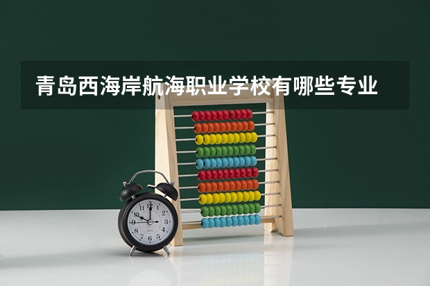 青岛西海岸航海职业学校有哪些专业 招生人数多吗