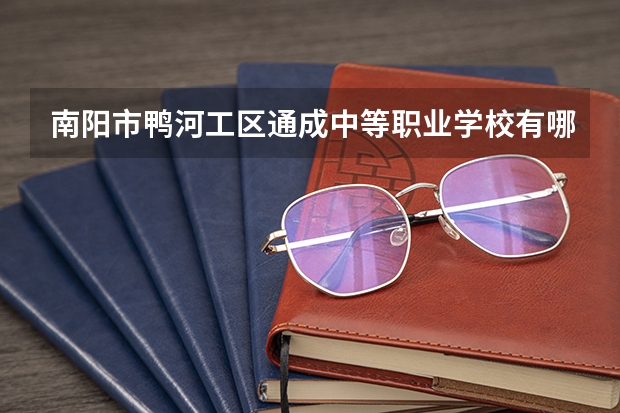 南阳市鸭河工区通成中等职业学校有哪些专业 招生人数多吗