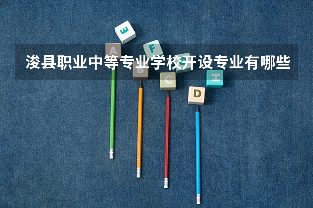 浚县职业中等专业学校开设专业有哪些 每个专业招多少人