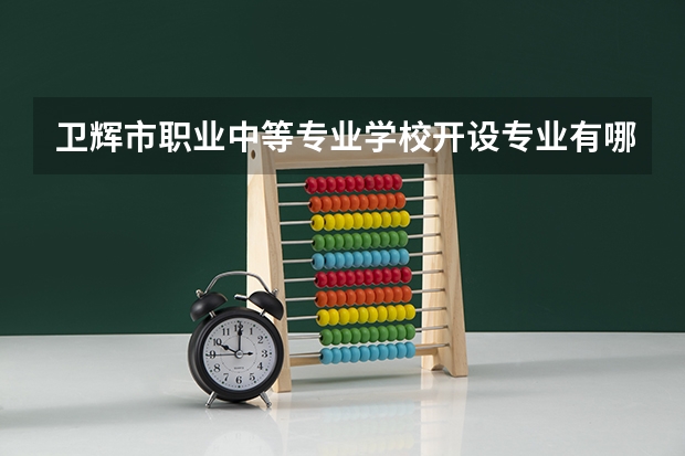 卫辉市职业中等专业学校开设专业有哪些 每个专业招多少人