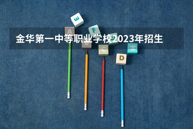 金华第一中等职业学校2023年招生录取分数线