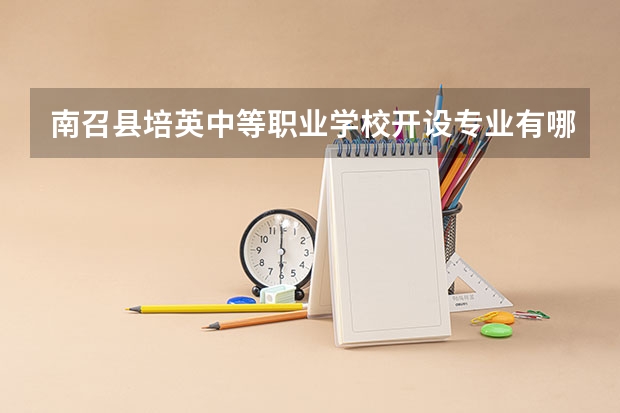 南召县培英中等职业学校开设专业有哪些 每个专业招多少人
