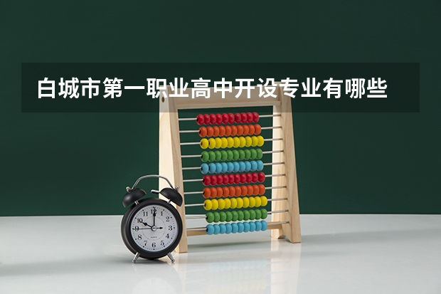 白城市第一职业高中开设专业有哪些 每个专业招多少人
