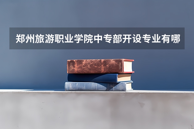 郑州旅游职业学院中专部开设专业有哪些 每个专业招多少人