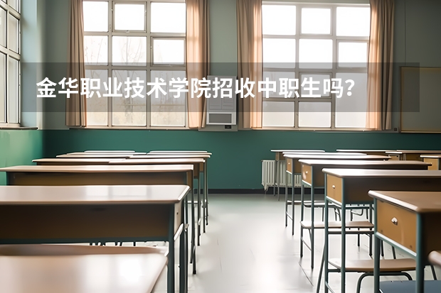 金华职业技术学院招收中职生吗？