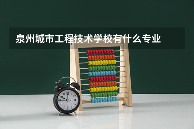 泉州城市工程技术学校有什么专业