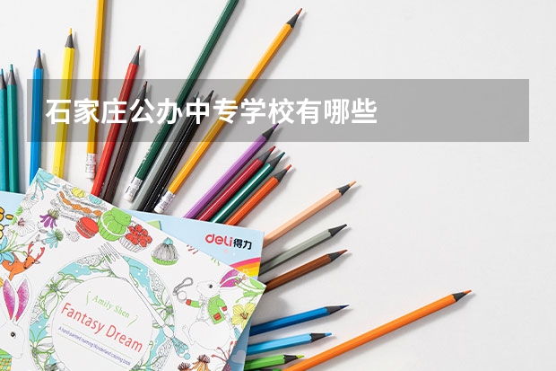 石家庄公办中专学校有哪些