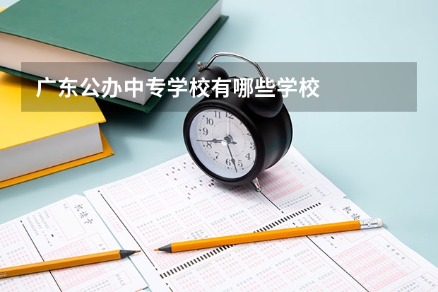 广东公办中专学校有哪些学校