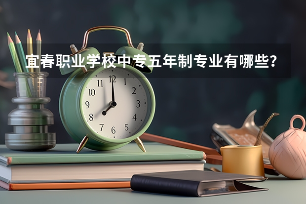 宜春职业学校中专五年制专业有哪些？专业介绍
