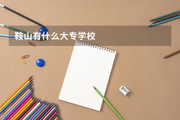 鞍山有什么大专学校..