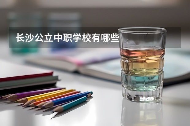 长沙公立中职学校有哪些