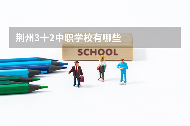 荆州3十2中职学校有哪些