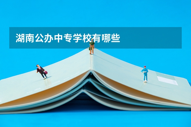 湖南公办中专学校有哪些